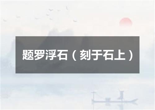 题罗浮石（刻于石上）