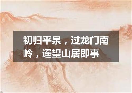 初归平泉，过龙门南岭，遥望山居即事