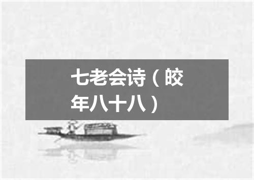 七老会诗（皎年八十八）