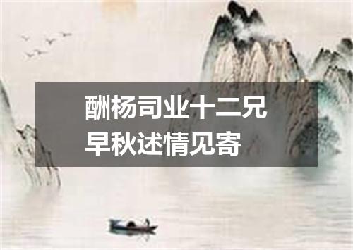 酬杨司业十二兄早秋述情见寄