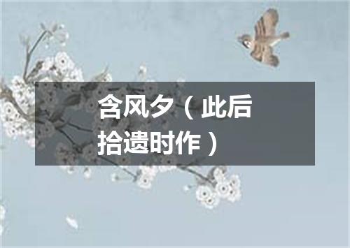 含风夕（此后拾遗时作）