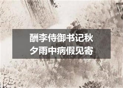 酬李侍御书记秋夕雨中病假见寄