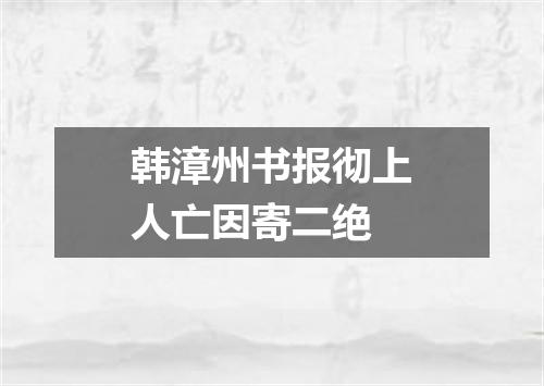 韩漳州书报彻上人亡因寄二绝