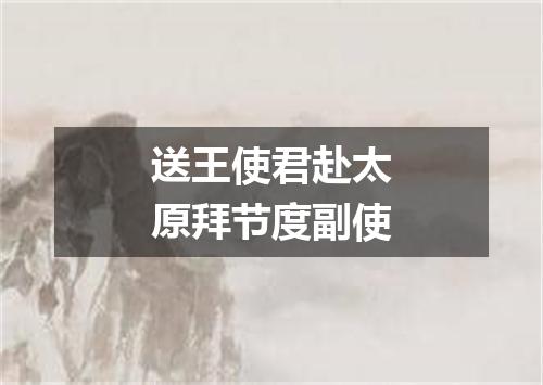 送王使君赴太原拜节度副使