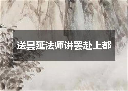 送昙延法师讲罢赴上都