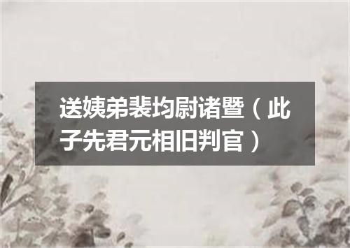 送姨弟裴均尉诸暨（此子先君元相旧判官）