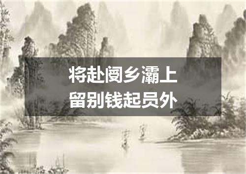 将赴阌乡灞上留别钱起员外