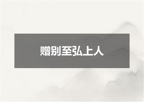 赠别至弘上人