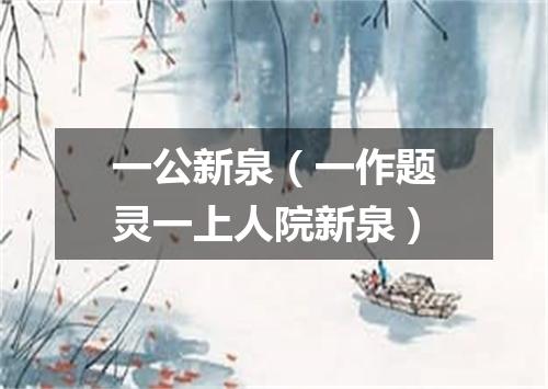 一公新泉(一作题灵一上人院新泉)