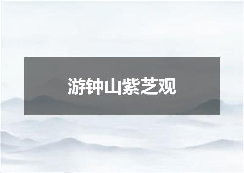 游钟山紫芝观