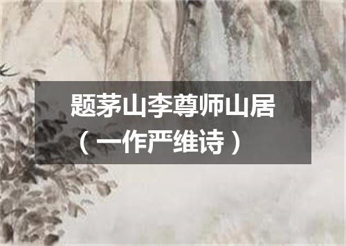 题茅山李尊师山居（一作严维诗）