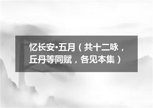 忆长安·五月（共十二咏，丘丹等同赋，各见本集）