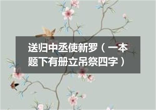 送归中丞使新罗（一本题下有册立吊祭四字）
