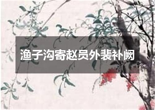 渔子沟寄赵员外裴补阙