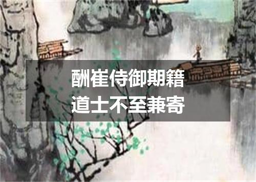 酬崔侍御期籍道士不至兼寄
