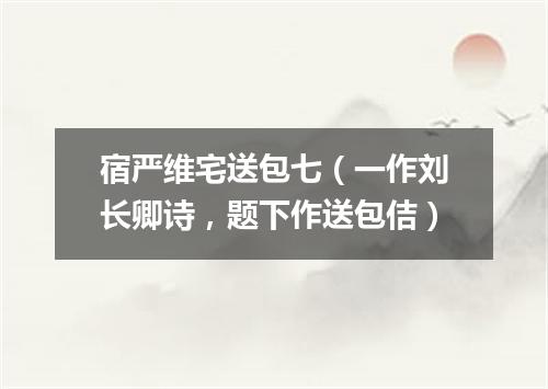 宿严维宅送包七(一作刘长卿诗,题下作送包佶)
