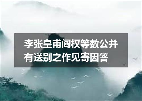 李张皇甫阎权等数公并有送别之作见寄因答