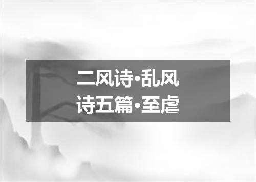 二风诗·乱风诗五篇·至虐