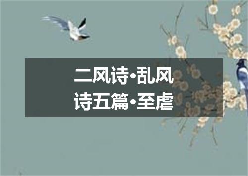 二风诗·乱风诗五篇·至虐