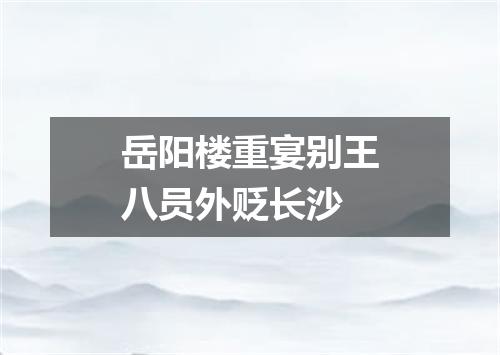 岳阳楼重宴别王八员外贬长沙