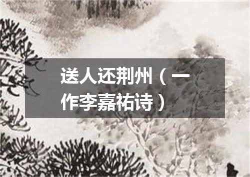 送人还荆州（一作李嘉祐诗）