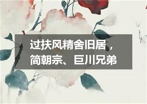 过扶风精舍旧居，简朝宗、巨川兄弟