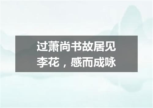 过萧尚书故居见李花，感而成咏