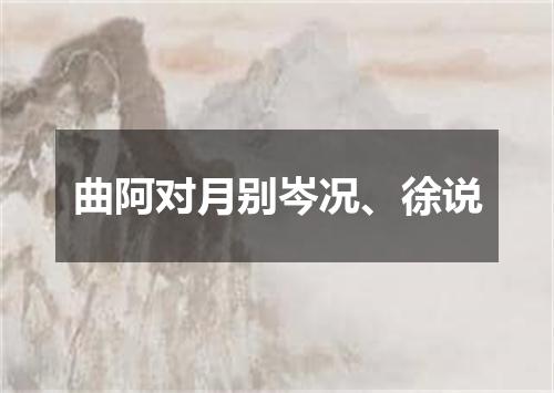 曲阿对月别岑况、徐说