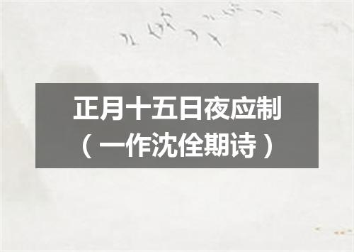 正月十五日夜应制（一作沈佺期诗）