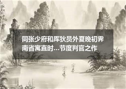 同张少府和厍狄员外夏晚初霁南省寓直时…节度判官之作