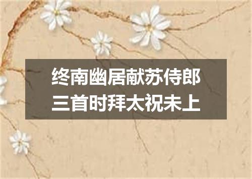 终南幽居献苏侍郎三首时拜太祝未上