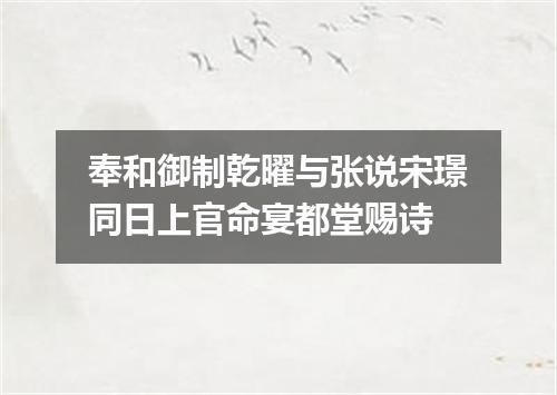奉和御制乾曜与张说宋璟同日上官命宴都堂赐诗