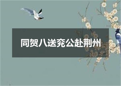 同贺八送兖公赴荆州