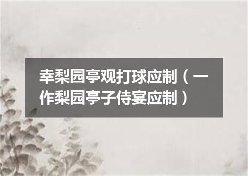 幸梨园亭观打球应制(一作梨园亭子侍宴应制)