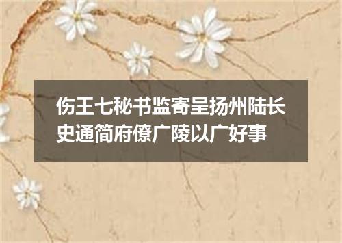 伤王七秘书监寄呈扬州陆长史通简府僚广陵以广好事
