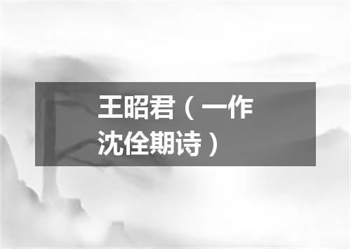 王昭君（一作沈佺期诗）