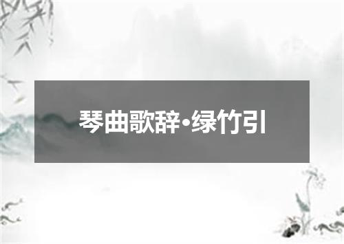 琴曲歌辞·绿竹引