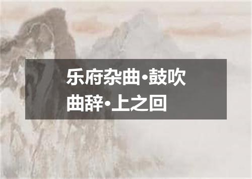 乐府杂曲·鼓吹曲辞·上之回