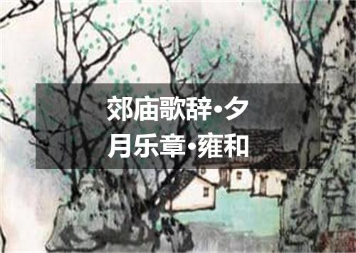 郊庙歌辞·夕月乐章·雍和