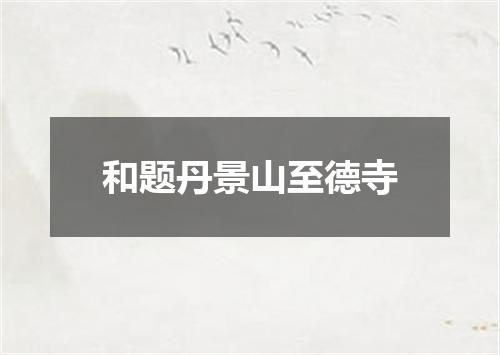 和题丹景山至德寺