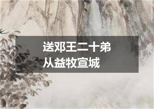 送邓王二十弟从益牧宣城