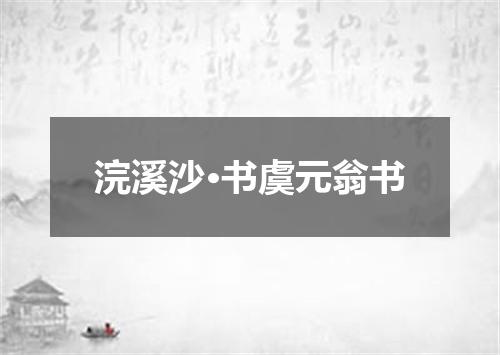 浣溪沙·书虞元翁书