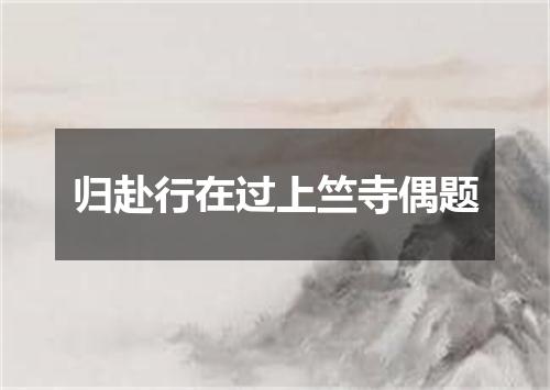 归赴行在过上竺寺偶题