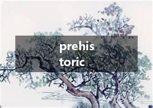 prehistoric是什么意思