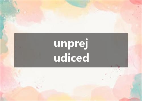 unprejudiced是什么意思