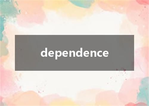 dependence是什么意思