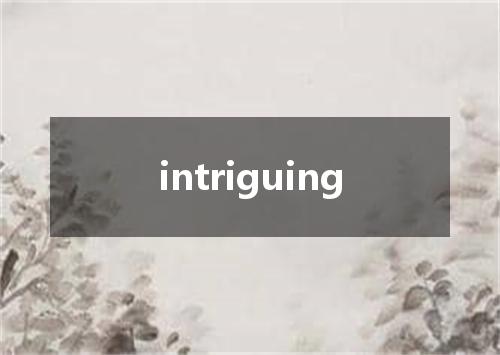 intriguing是什么意思