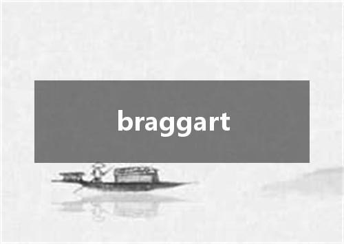 braggart是什么意思