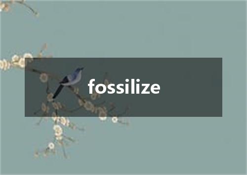 fossilize是什么意思