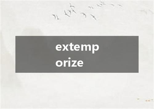extemporize是什么意思